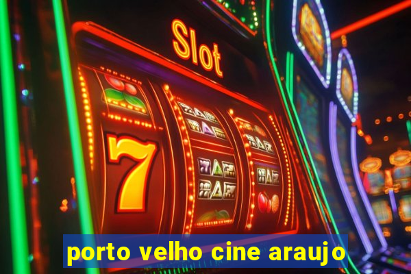 porto velho cine araujo